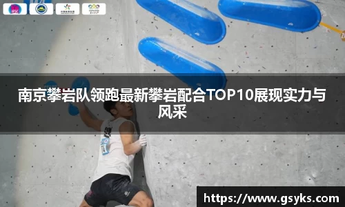 南京攀岩队领跑最新攀岩配合TOP10展现实力与风采